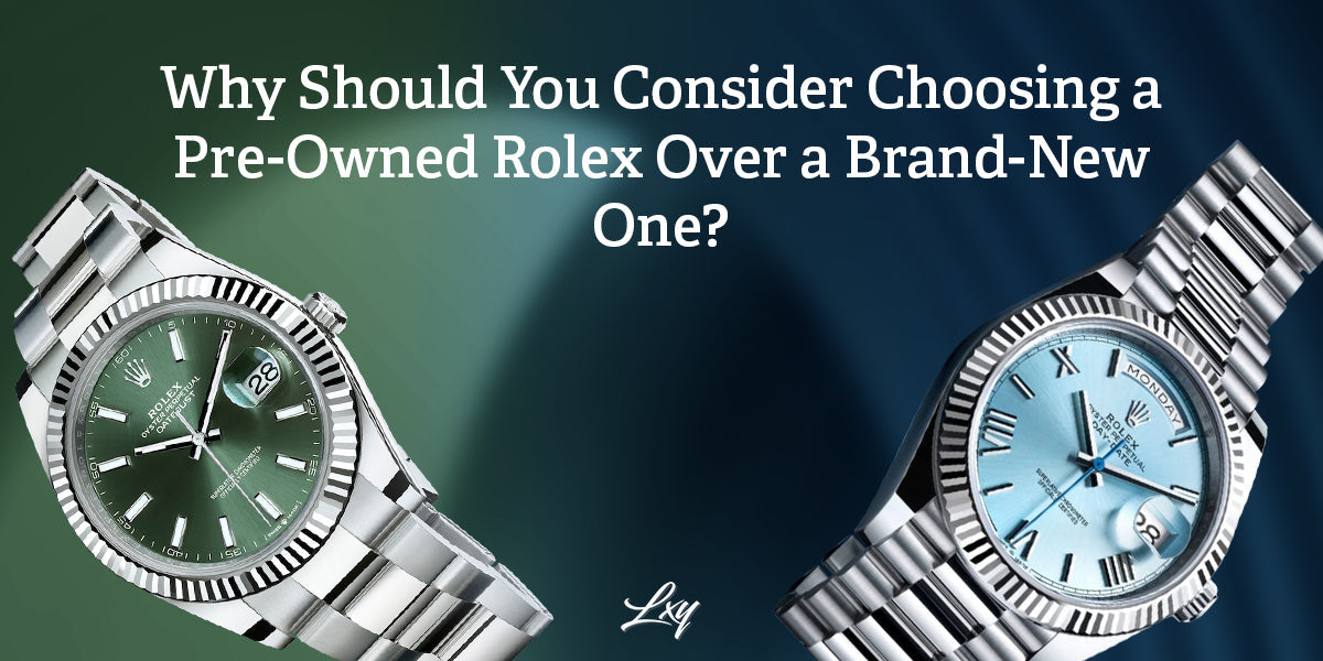 Why Should You Consider Choosing a Pre-Owned Rolex Over a Brand-New One?